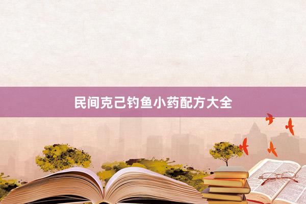 民间克己钓鱼小药配方大全