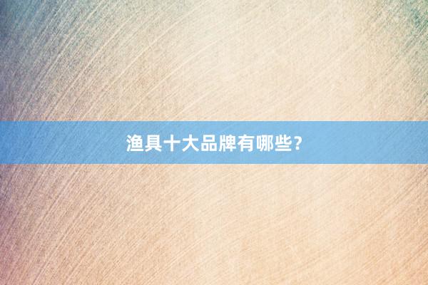 渔具十大品牌有哪些？